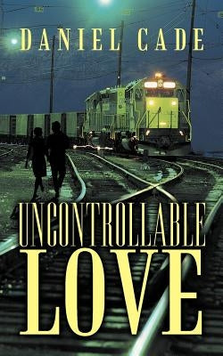 Uncontrollable Love by Cade, Daniel