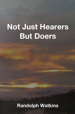 Not Just Hearers But Doers by Watkins, Randolph