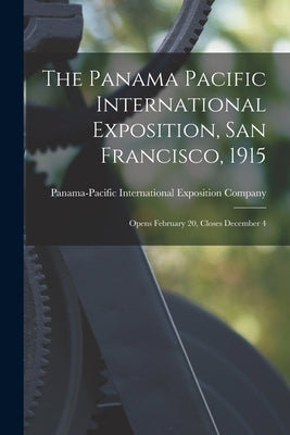 The Panama Pacific International Exposition, San Francisco, 1915: Opens February 20, Closes December 4 by Panama-Pacific International Exposition