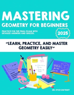 Mastering Geometry Fro Beggingers: "Learn, Practice, and Master Geometry Easily" by Kavyany, Kyle