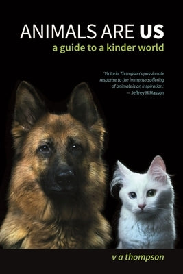 Animals Are Us: A Guide to a Kinder World by Thompson, Victoria A.