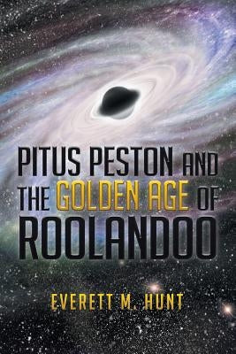 Pitus Peston and the Golden Age of Roolandoo by Hunt, Everett M.