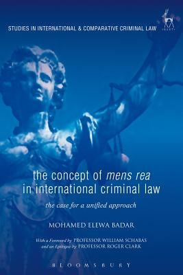 The Concept of Mens Rea in International Criminal Law: The Case for a Unified Approach by Badar, Mohamed Elewa