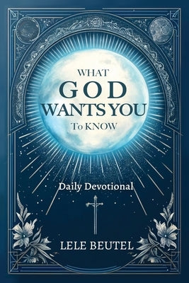 What God Wants You to Know: A Christian Daily Devotional by Beutel, Lele