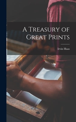 A Treasury of Great Prints by Haas, Irvin