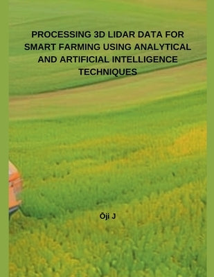 Processing 3D Lidar Data for Smart Farming Using Analytical and Artificial Intelligence Techniques by J, &#332;ji