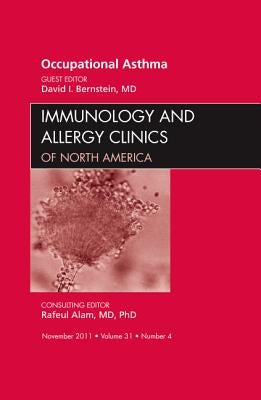 Occupational Asthma, an Issue of Immunology and Allergy Clinics: Volume 31-4 by Bernstein, David I.
