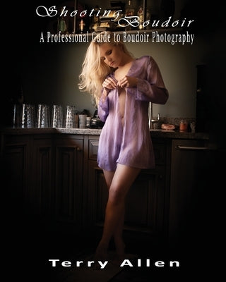 Shooting Boudoir: A Professional Guide to Boudoir Photography by Allen, Terry