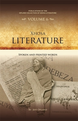 Xhosa Literature: Spoken and Printed Words by Opland, Jeff