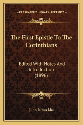 The First Epistle To The Corinthians: Edited With Notes And Introduction (1896) by Lias, John James