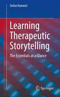 Learning Therapeutic Storytelling: The Essentials at a Glance by Hammel, Stefan