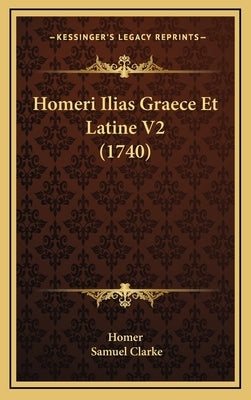 Homeri Ilias Graece Et Latine V2 (1740) by Homer