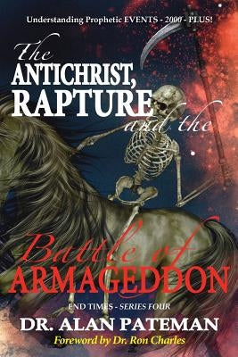 The Antichrist, Rapture and the Battle of Armageddon, Understanding Prophetic EVENTS-2000-PLUS! by Pateman, Alan