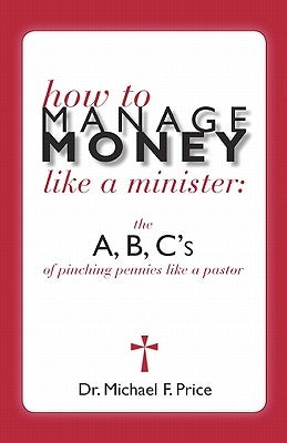 How to Manage Money Like a Minister: The ABC's of Pinching Pennies Like a Pastor by Price, Michael