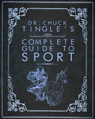 Dr. Chuck Tingle's Complete Guide To Sport by Tingle, Chuck