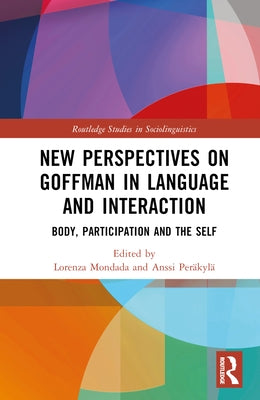 New Perspectives on Goffman in Language and Interaction: Body, Participation and the Self by Mondada, Lorenza