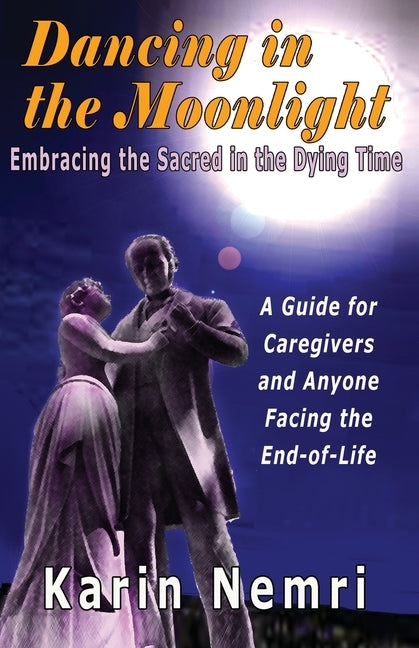 Dancing in the Moonlight: Embracing the Sacred in the Dying Time by Nemri, Karin