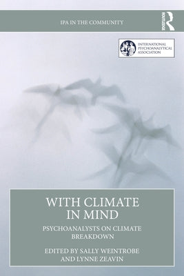 With Climate in Mind: Psychoanalysts on Climate Breakdown by Weintrobe, Sally