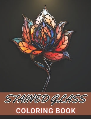Stained Glass Flower Coloring Book: 100+ High-Quality and Unique Coloring Pages For All Fans by Davis, Demetrius
