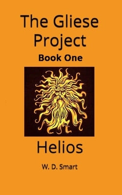 The Gliese Project: Helios by Smart, W. D.