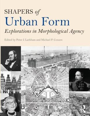 Shapers of Urban Form: Explorations in Morphological Agency by Larkham, Peter