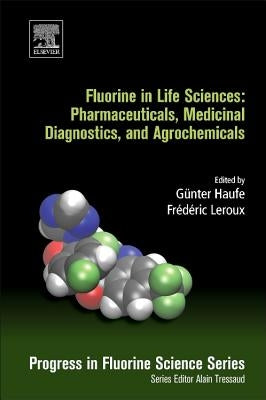Fluorine in Life Sciences: Pharmaceuticals, Medicinal Diagnostics, and Agrochemicals: Progress in Fluorine Science Series by Haufe, Gunter
