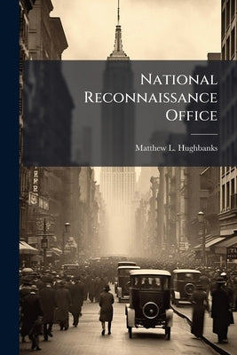 National Reconnaissance Office by Hughbanks, Matthew L.