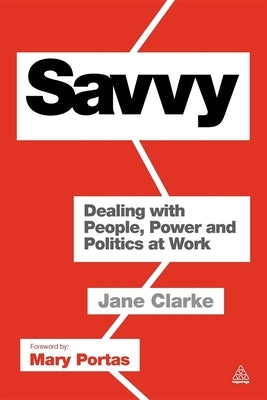Savvy: Dealing with People, Power and Politics at Work by Clarke, Jane