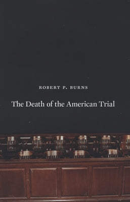 The Death of the American Trial by Burns, Robert P.