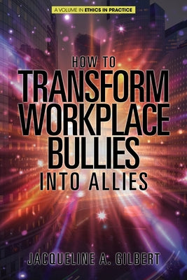 How to Transform Workplace Bullies into Allies by Gilbert, Jacqueline A.