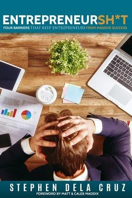 Entrepreneursh*t: Four Barriers That Keeps Entrepreneurs From Massive Success by Maddix, Caleb