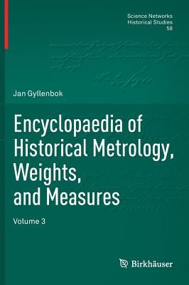 Encyclopaedia of Historical Metrology, Weights, and Measures: Volume 3 by Gyllenbok, Jan