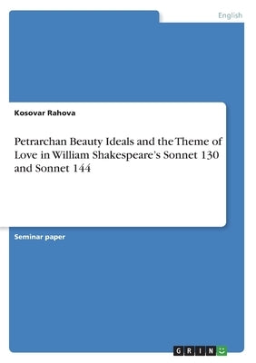 Petrarchan Beauty Ideals and the Theme of Love in William Shakespeare's Sonnet 130 and Sonnet 144 by Rahova, Kosovar