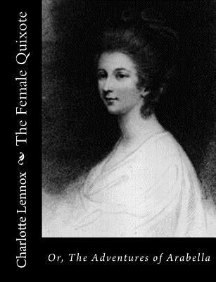 The Female Quixote: Or, The Adventures of Arabella by Lennox, Charlotte