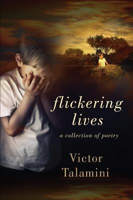 Flickering Lives: A Collection of Poetry by Talamini, Victor