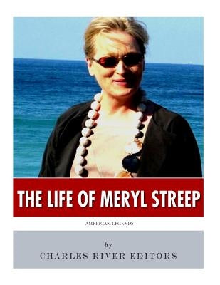 American Legends: The Life of Meryl Streep by Charles River