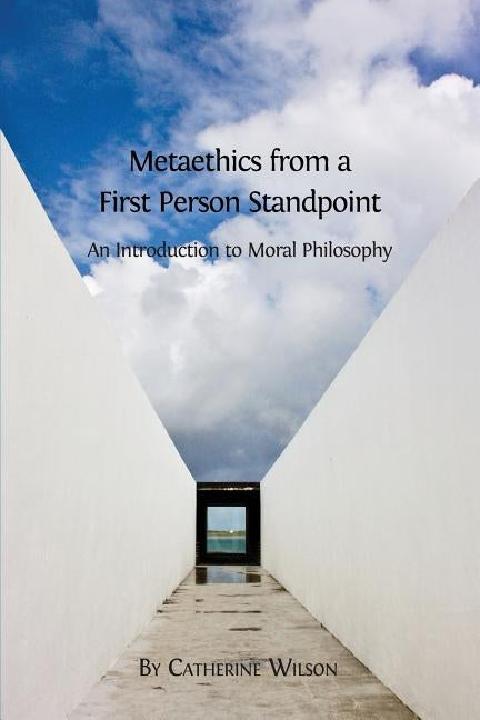 Metaethics from a First Person Standpoint: An Introduction to Moral Philosophy by Wilson, Catherine