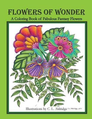 Flowers of Wonder: A Coloring Book of Fabulous Fantasy Flowers by Aldridge, C. L.