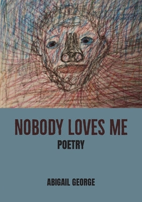 Nobody Loves Me: Poems by George, Abigail