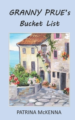 Granny Prue's Bucket List by McKenna, Patrina