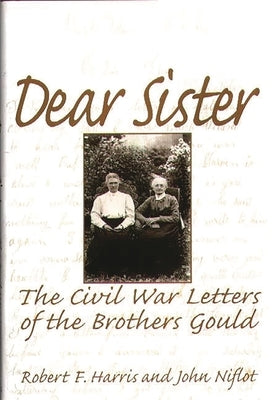 Dear Sister: The Civil War Letters of the Brothers Gould by Harris, Robert