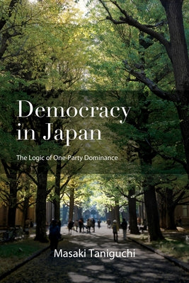 Democracy in Japan: The Logic of One-Party Dominance by Taniguchi, Masaki