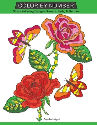 Color by Number: Stress Relieving Designs Flowers, Birds, Butterflies Coloring book, Large Print Color by Number by Lalgudi, Sujatha