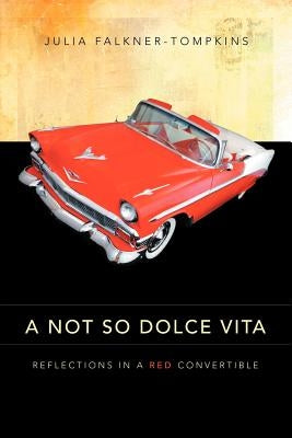 A Not So Dolce Vita: Reflections in a Red Convertible by Falkner-Tompkins, Julia