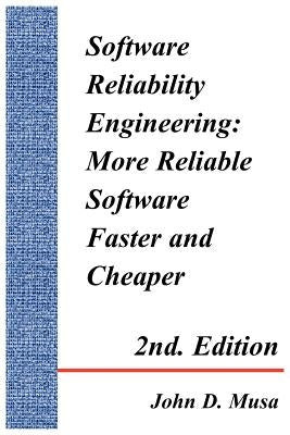 Software Reliability Engineering: More Reliable Software Faster and Cheaper 2nd Edition by Musa, John D.