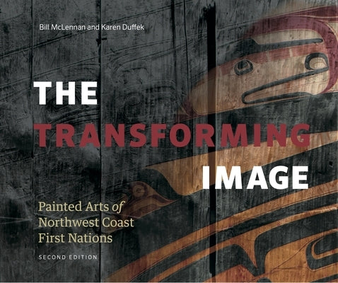 Transforming Image, 2nd Ed.: Painted Arts of Northwest Coast First Nations by McLennan, Bill