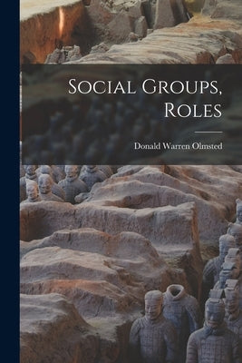 Social Groups, Roles by Olmsted, Donald Warren