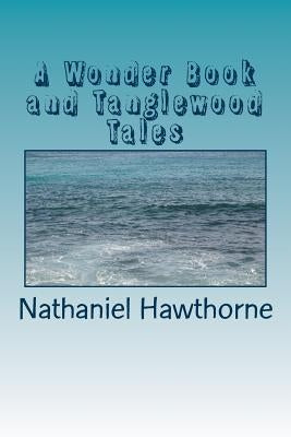 A Wonder Book and Tanglewood Tales by Hawthorne, Nathaniel