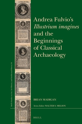 Andrea Fulvio's Illustrium Imagines and the Beginnings of Classical Archaeology by Madigan, Brian