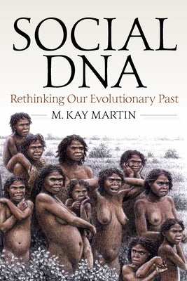 Social DNA: Rethinking Our Evolutionary Past by Martin, M. Kay
